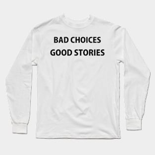 Bad Choices Good Stories Long Sleeve T-Shirt